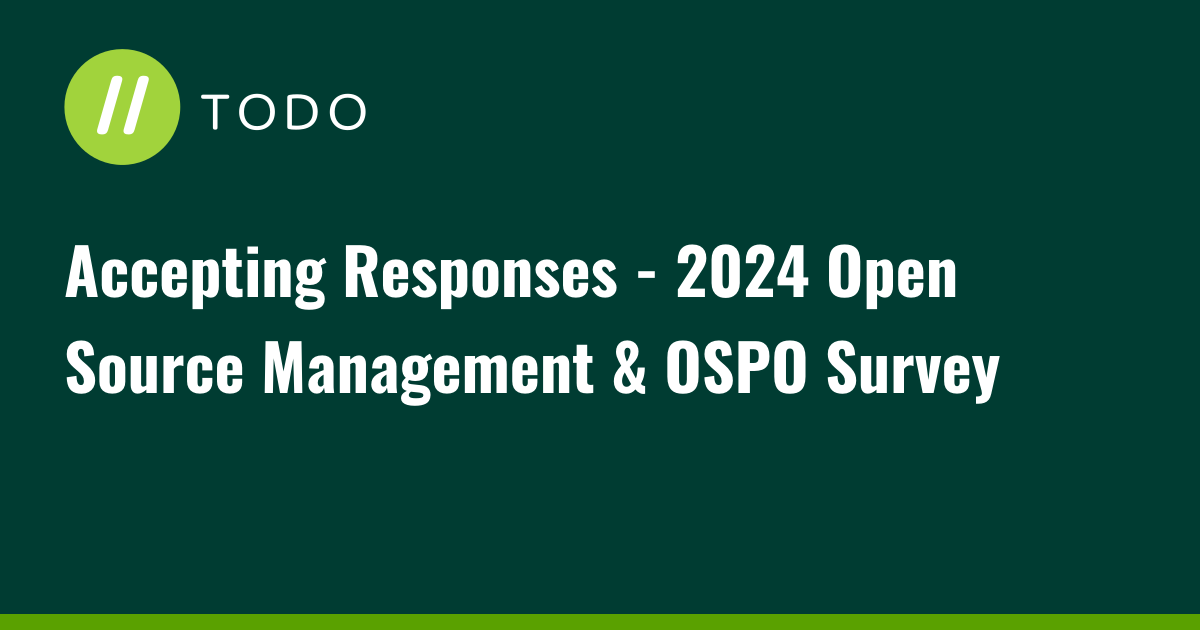 Accepting Responses - 2024 Open Source Management & OSPO Survey