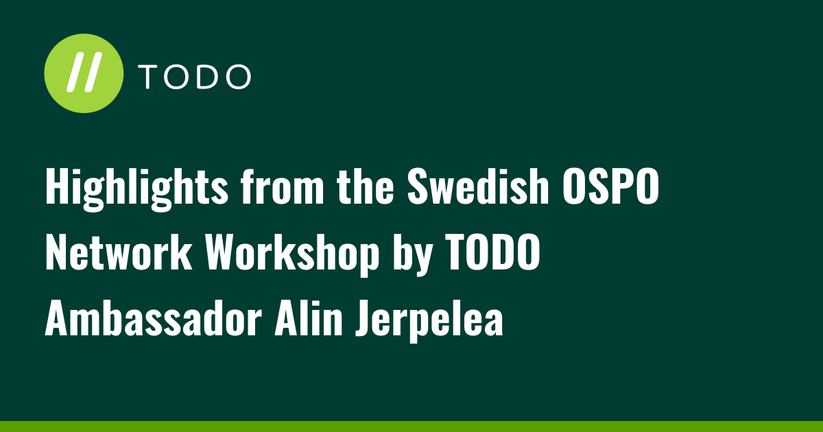 Highlights from the Swedish OSPO Network Workshop by TODO Ambassador Alin Jerpelea