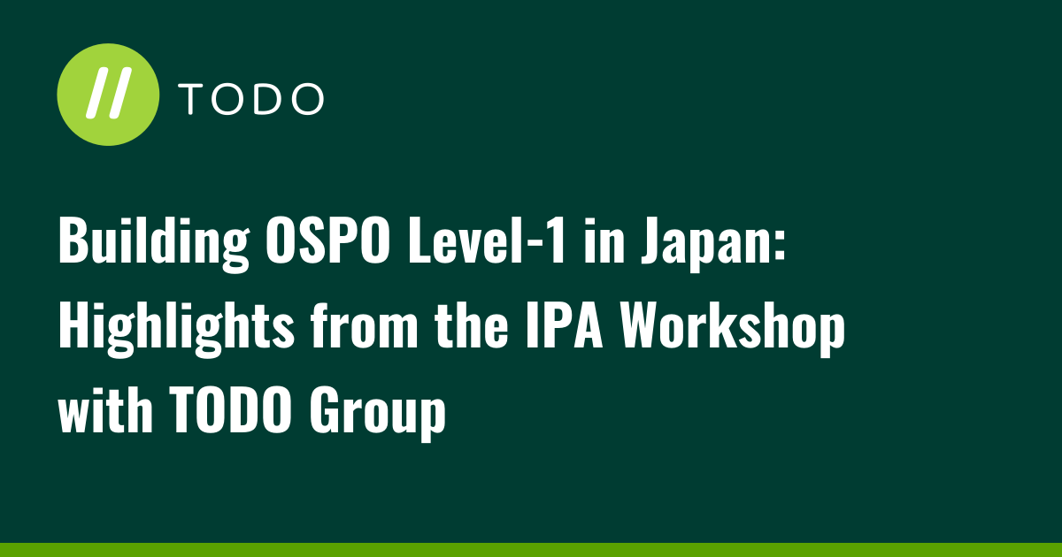 Building OSPO Level-1 in Japan: Highlights from the IPA Workshop with TODO Group