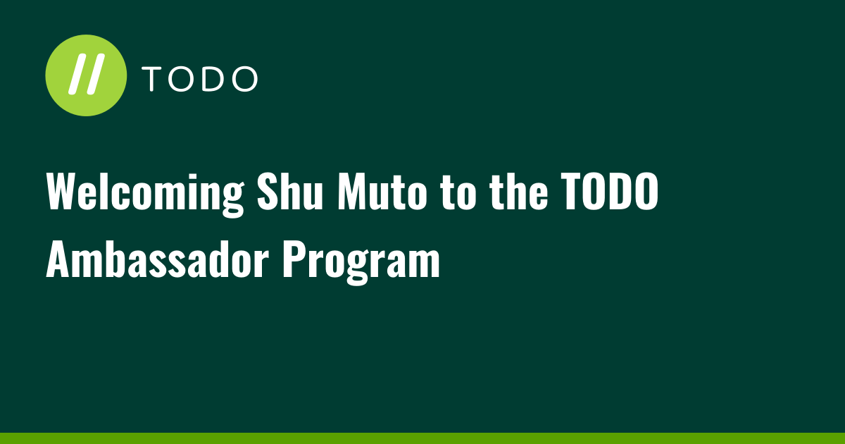 Welcoming Shu Muto to the TODO Ambassador Program